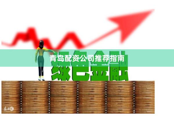 青岛配资公司推荐指南