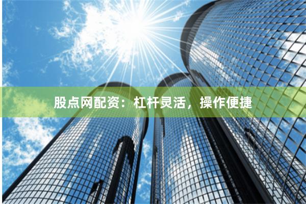 股点网配资：杠杆灵活，操作便捷